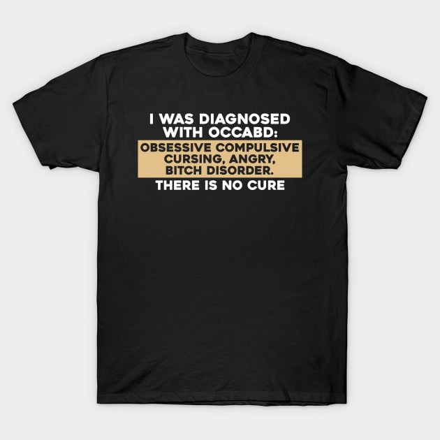 I was Diagnosed with OCCABD Obsessive Complsive T-Shirt by joneK